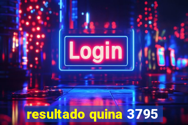 resultado quina 3795